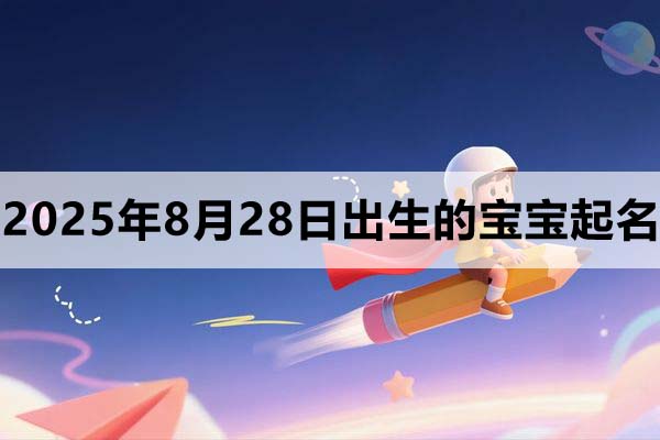 2025年8月28日出生的寶寶起什么名好?